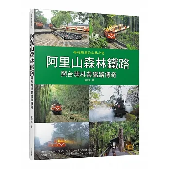 阿里山森林鐵路與台灣林業鐵路傳奇  : 擁抱鐵道的山林之愛