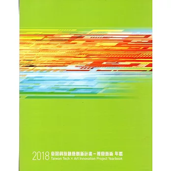 臺灣科技融藝創新計畫 :  視覺藝術年鑑 = Taiwan Tech x Art Innovation Project Yearbook /