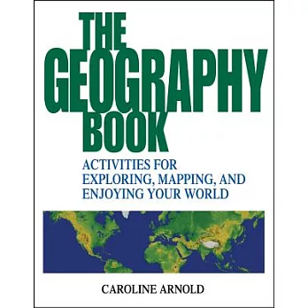 The geography book : activities for exploring, mapping, and enjoying your world /