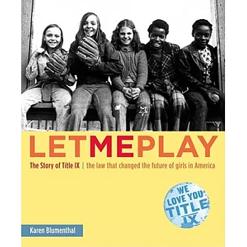 Let me play : the story of Title IX : the law that changed the futureof girls in America