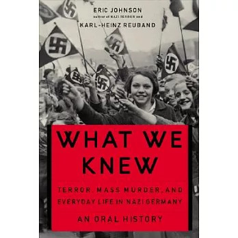 What we knew : :terror, mass murder, and everyday life in Nazi Germany : an oral history /