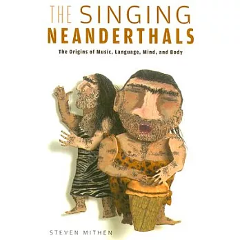 The singing Neanderthals the origins of music, language, mind, and body