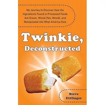 Twinkie, deconstructed : my journey to discover how the ingredients found in processed foods are grown, mined (yes,mined), and manipulated into what America eats /