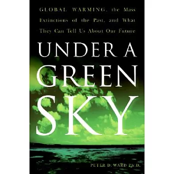 Under a green sky : global warming, the mass extinctions of the past, and what they can tell us about our future /