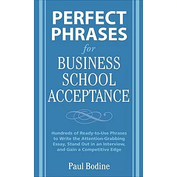 Perfect phrases for business school acceptance : hundreds of ready-to-use phrases to write the attention-grabbing essay, stand out in an interview, and gain a competitive edge /