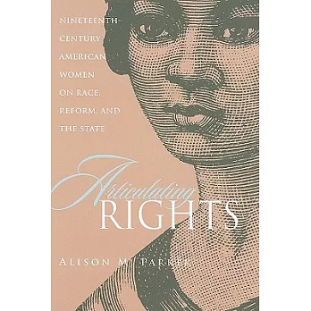 Articulating rights : nineteenth-century American women on race, reform, and the state /