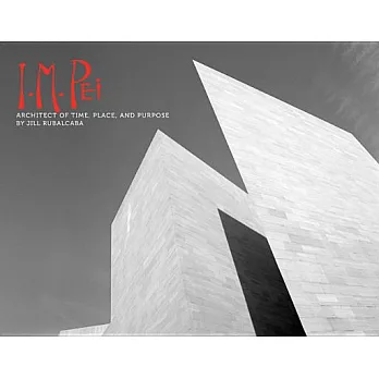 I.M. Pei : architect of time, place, and purpose /
