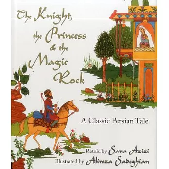 The knight, the princess & the magic rock : a classic Persian tale /