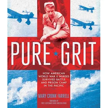 Pure grit : how American World War II nurses survived battle and prison camp in the Pacific /