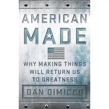American made : why making things will return us to greatness /