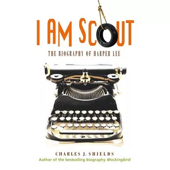 I am Scout : the biography of Harper Lee /