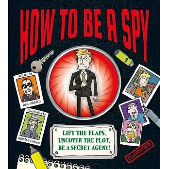 How to be a spy : lift the flaps, uncover the plot, be a secret agent /