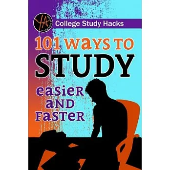 College study hacks : 101 ways to study easier and faster /