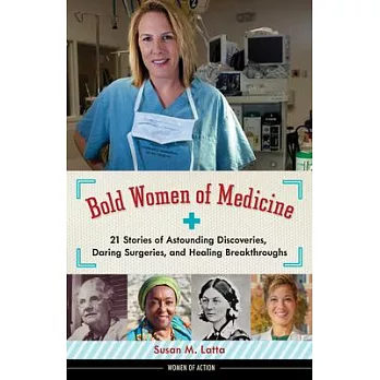 Bold women of medicine : 21 stories of astounding discoveries, daring surgeries, and healing breakthroughs /