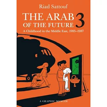 The Arab of the future 3 : a graphic memoir : a childhood in the Middle East (1985-1987) /