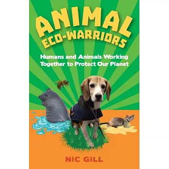 Animal eco-warriors : humans and animals working together to protect our planet /