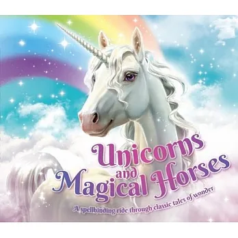 Unicorns and magical horses : a spellbinding ride through classic tales of wonder /