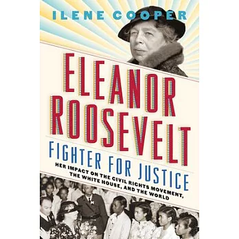 Eleanor Roosevelt : fighter for justice her impact on the civil rights movement, the White House, and the world /