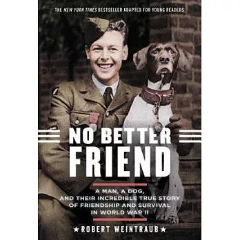 No better friend : one man, a dog, and their incredible story of friendship and survival in World War II /