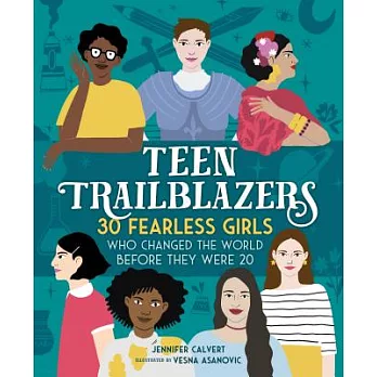 Teen trailblazers : 30 fearless girls who changed the world before they were 20 /