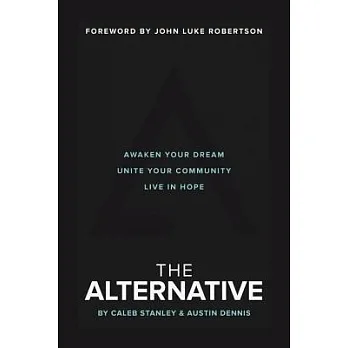 The Alternative : awaken your dream, unite your community, and live in hope /