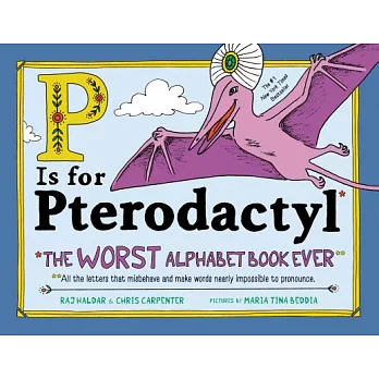 P is for pterodactyl : the worst alphabet book ever ; all the letters that misbehave and make words nearly impossible to pronounce /
