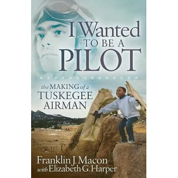 I wanted to be a pilot : the making of a Tuskegee Airman /