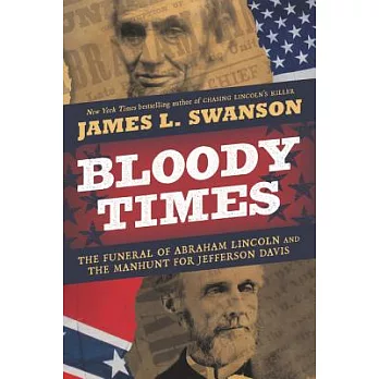Bloody times : the funeral of Abraham Lincoln and the manhunt for Jefferson Davis /