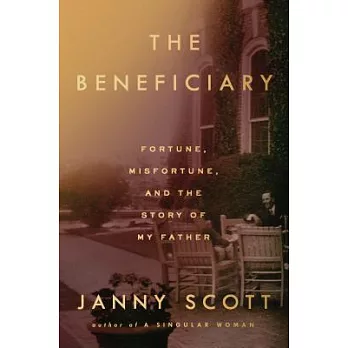 The beneficiary : fortune, misfortune, and the story of my father /