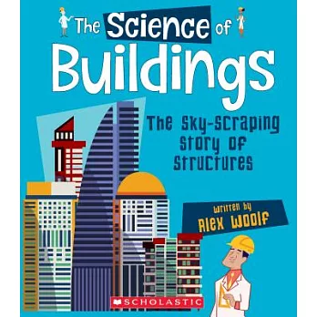 The science of buildings : the sky-scraping story of structures /
