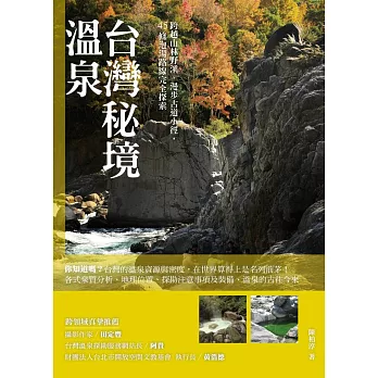 台灣秘境溫泉 : 跨越山林野溪.漫步古道小徑,45條泡湯路線完全探索 /