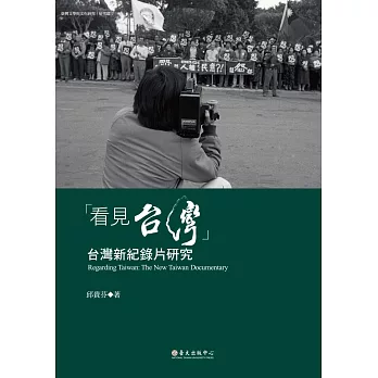 看見台灣 : 台灣新紀錄片研究 = Regarding Taiwan : The new Taiwan documentary /