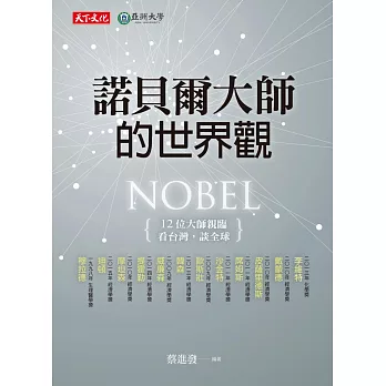 諾貝爾大師的世界觀 : 12位大師親臨 看臺灣,談全球 = Nobel /