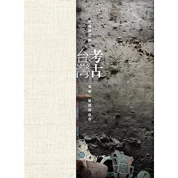 考古台灣 : 穿越時空的蒐尋.解謎與保存 /