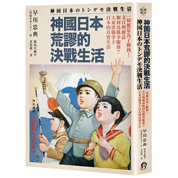 神國日本荒謬的決戰生活 : 一切都是為了勝利!文宣與雜誌如何為戰爭服務?大東亞戰爭下日本的真實生活 /