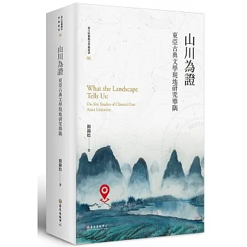 山川為證 :  東亞古典文學現地研究舉隅 = What the landscape tells us : On-site studies of classical East Asian literature /
