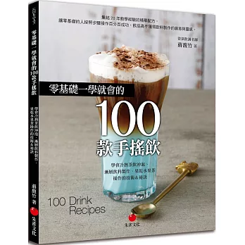 零基礎一學就會的100款手搖飲  : 學會冷熱茶飲沖泡、漸層飲料製作、果乾水果茶操作的技術&祕訣 = 100 drink recipes