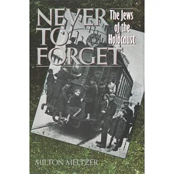 Never to forget  : the Jews of the holocaust