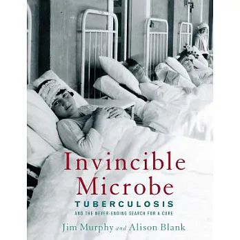 Invincible microbe : tuberculosis and the never-ending search for a cure