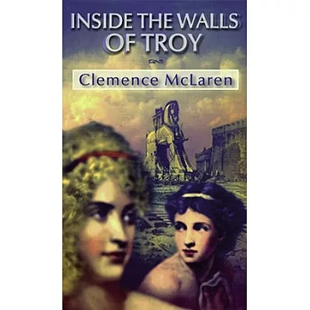 Inside the walls of Troy  : a novel of the women who lived the TrojanWar