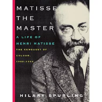 Matisse the master : a life of Henri Matisse : the conquest of colour. 1909-1954 /