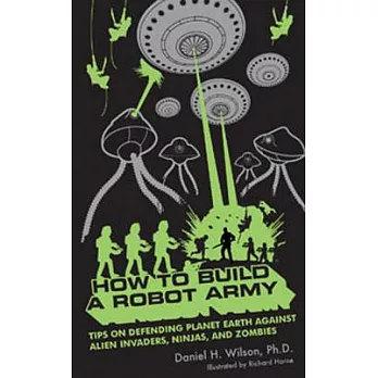 How to build a robot army : tips on defending planet Earth against alien invaders, ninjas, and zombies
