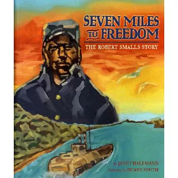 Seven miles to freedom  : the Robert Smalls story