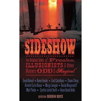 Sideshow  : ten original tales of freaks, illusionists, and other matters odd and magical