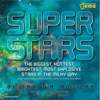 Super stars  : the biggest, hottest, brightest, most explosive stars in the Milky Way