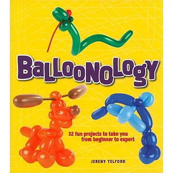 Balloonology : 32 fun projects to take you from beginner to expert