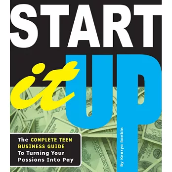 Start it up  : the complete teen business guide for turning your passions into pay