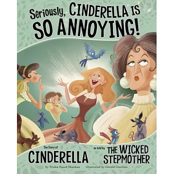 Seriously, Cinderella is so annoying! : the story of Cinderella as told by the wicked stepmother