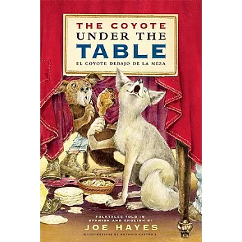 The coyote under the table : El coyote debajo de la mesa : folktales told in Spanish and English