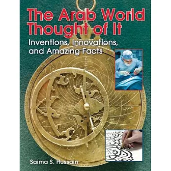 The Arab world thought of it : inventions, innovations, and amazing facts /